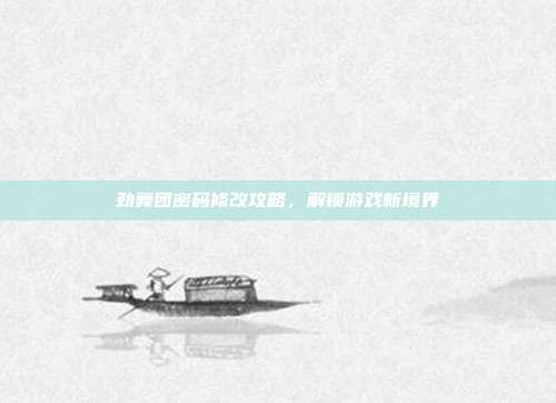 劲舞团密码修改攻略,解锁游戏新境界