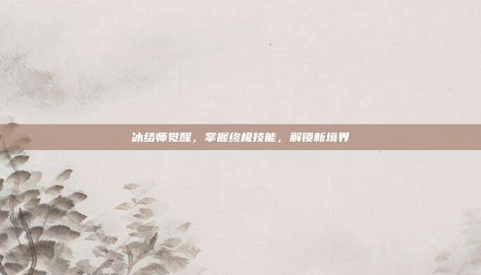 冰结师觉醒,掌握终极技能,解锁新境界