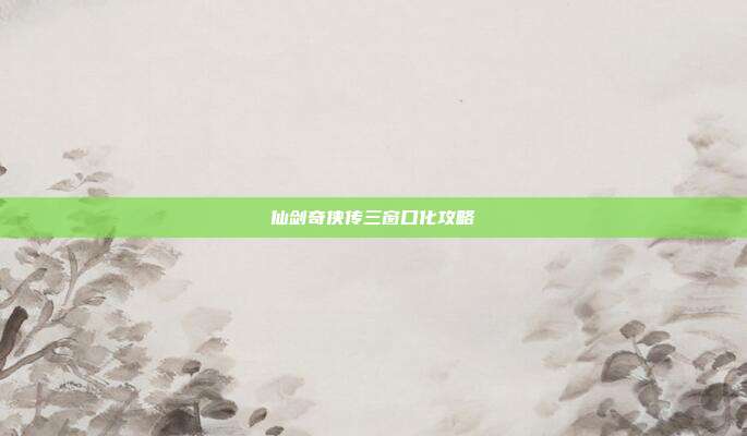 仙剑奇侠传三窗口化攻略