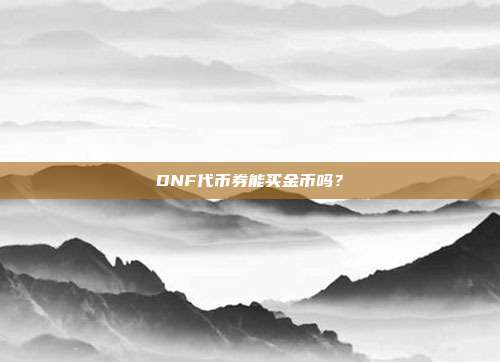DNF代币券能买金币吗?
