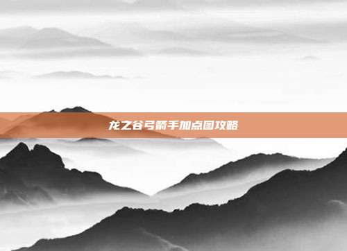龙之谷弓箭手加点图攻略