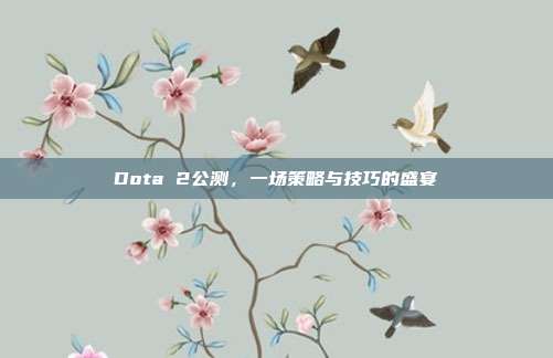 Dota 2公测,一场策略与技巧的盛宴