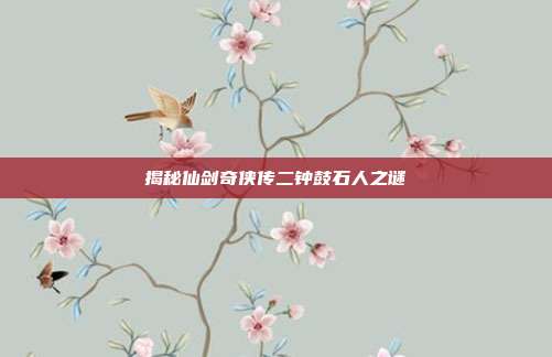 揭秘仙剑奇侠传二钟鼓石人之谜