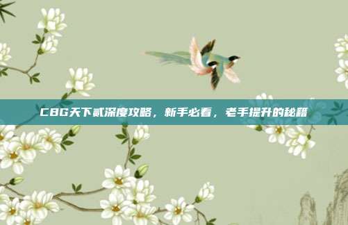 CBG天下贰深度攻略，新手必看，老手提升的秘籍