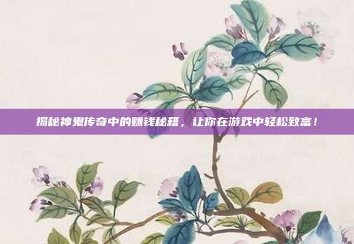 揭秘神鬼传奇中的赚钱秘籍,让你在游戏中轻松致富!