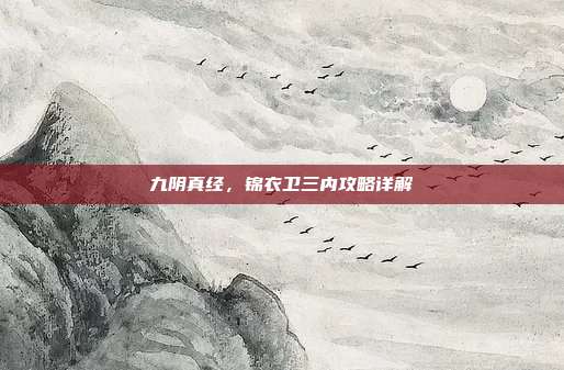 九阴真经，锦衣卫三内攻略详解