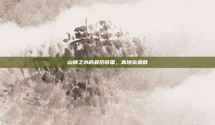山巅之水的最后帝国，高地杂鱼群