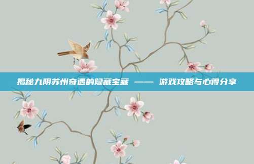 揭秘九阴苏州奇遇的隐藏宝藏 —— 游戏攻略与心得分享