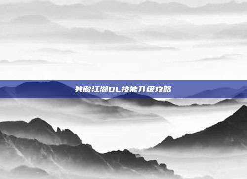 笑傲江湖OL技能升级攻略