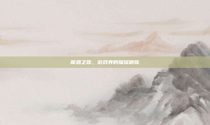 摩恩之珠，游戏界的璀璨明珠