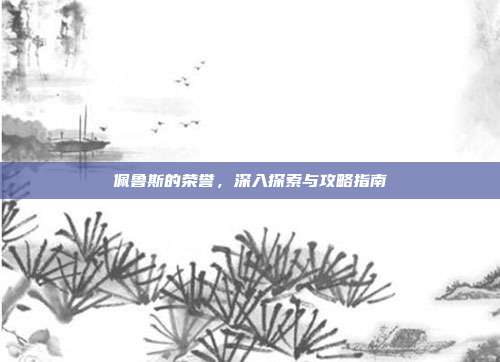 佩鲁斯的荣誉,深入探索与攻略指南