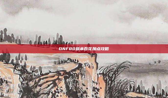 DNF80版本百花加点攻略