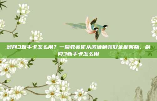 剑网3新手卡怎么用？一篇教会你从激活到领取全部奖励，剑网3新手卡怎么用