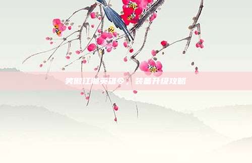 笑傲江湖英雄令,装备升级攻略