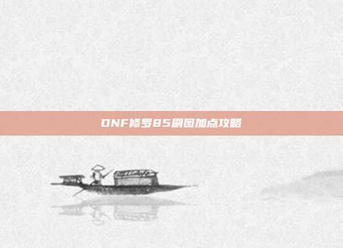 DNF修罗85刷图加点攻略