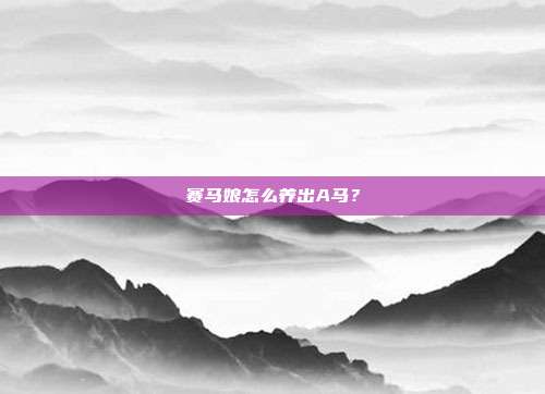 赛马娘怎么养出A马？