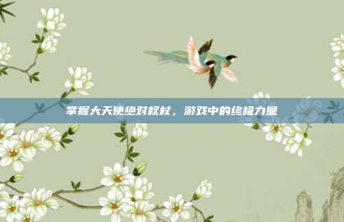 掌握大天使绝对权杖,游戏中的终极力量