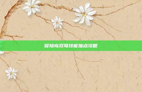 冒险岛双弩技能加点攻略