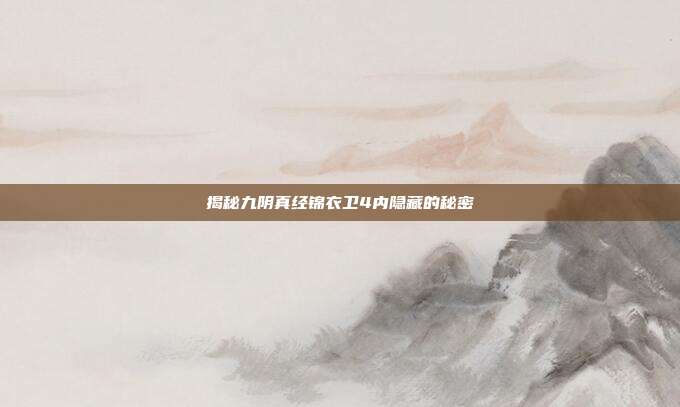 揭秘九阴真经锦衣卫4内隐藏的秘密