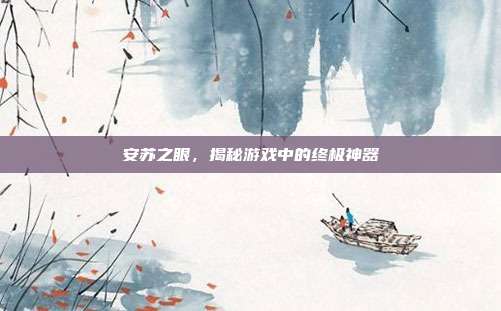 安苏之眼，揭秘游戏中的终极神器