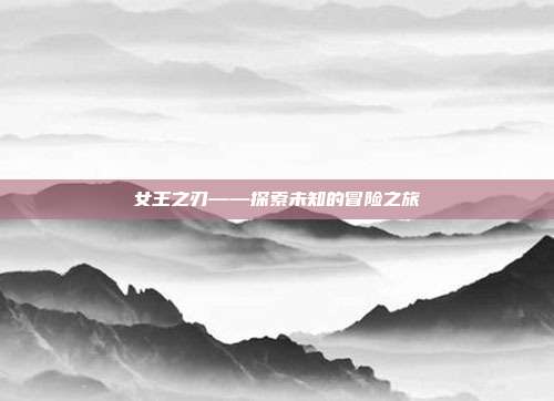 女王之刃——探索未知的冒险之旅