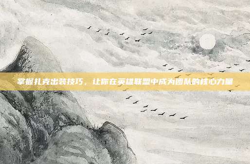 掌握扎克出装技巧，让你在英雄联盟中成为团队的核心力量