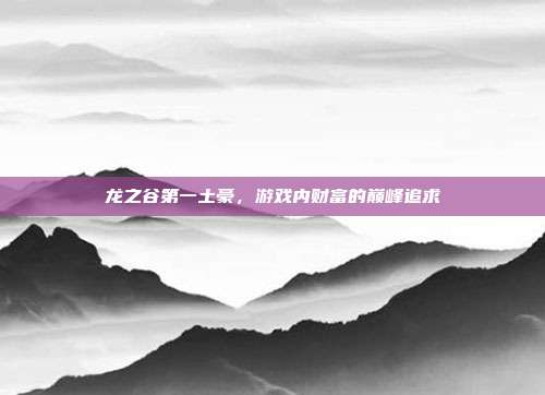 龙之谷第一土豪，游戏内财富的巅峰追求
