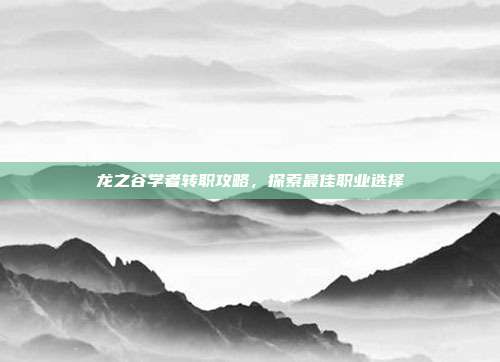龙之谷学者转职攻略,探索最佳职业选择