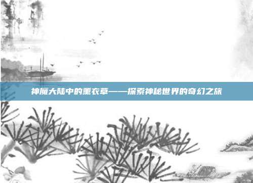 神魔大陆中的薰衣草——探索神秘世界的奇幻之旅