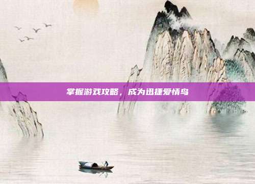 掌握游戏攻略,成为迅捷爱情鸟