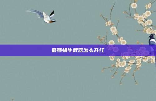最强蜗牛武器怎么升红