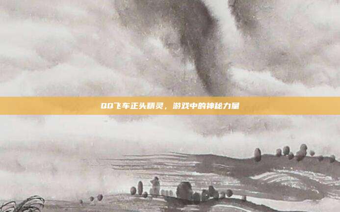 QQ飞车正头精灵，游戏中的神秘力量