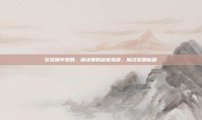 在黎明中觉醒，魔法师的秘密指南，魔法黎明秘籍