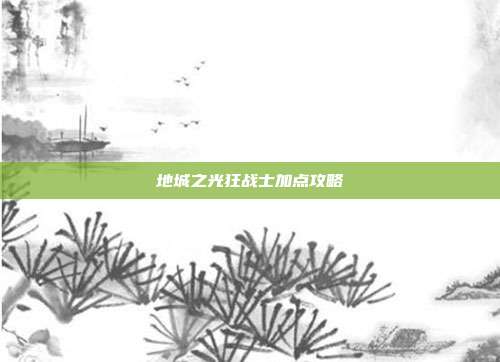 地城之光狂战士加点攻略
