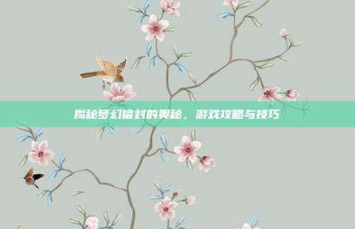 揭秘梦幻信封的奥秘,游戏攻略与技巧