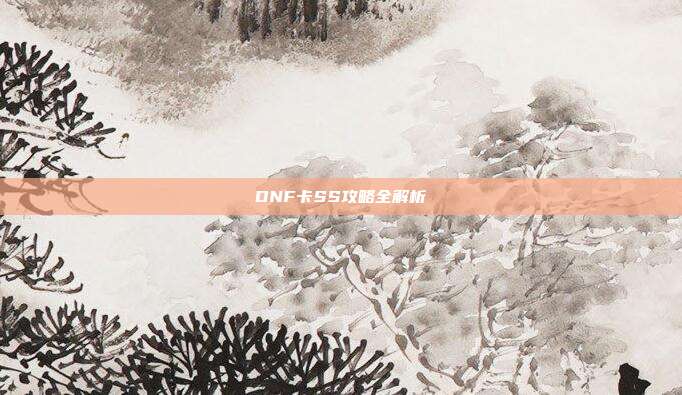 DNF卡SS攻略全解析