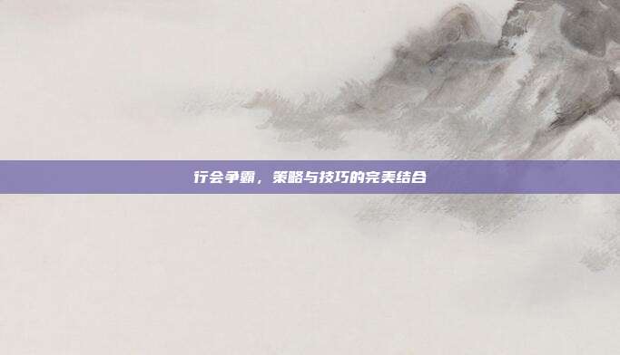 行会争霸,策略与技巧的完美结合