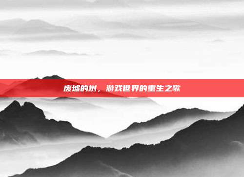 废墟的树,游戏世界的重生之歌