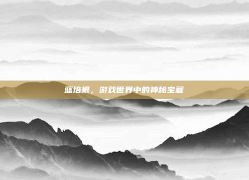 蓝培根,游戏世界中的神秘宝藏