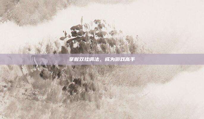 掌握双挂调法,成为游戏高手