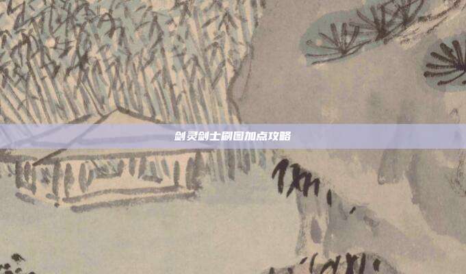 剑灵剑士刷图加点攻略