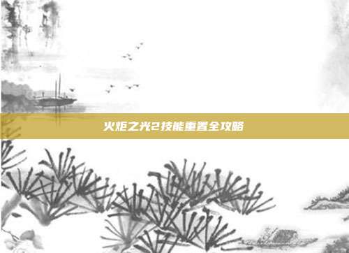 火炬之光2技能重置全攻略