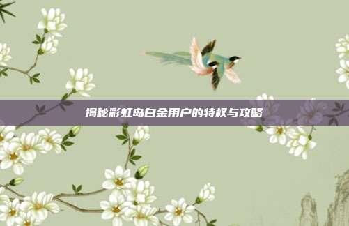 揭秘彩虹岛白金用户的特权与攻略