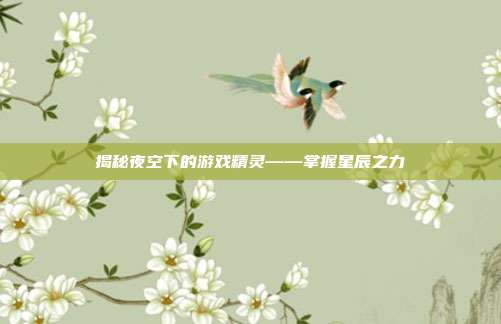揭秘夜空下的游戏精灵——掌握星辰之力