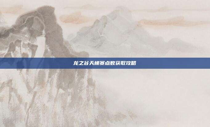 龙之谷天梯赛点数获取攻略