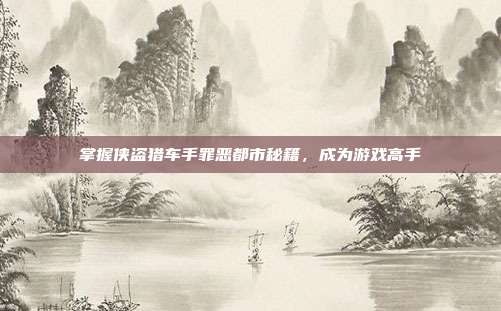 掌握侠盗猎车手罪恶都市秘籍,成为游戏高手