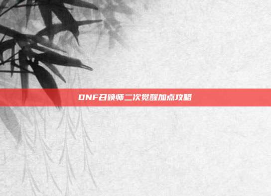 DNF召唤师二次觉醒加点攻略