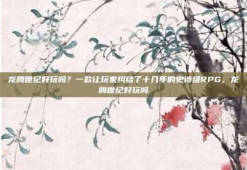 龙腾世纪好玩吗?一款让玩家纠结了十几年的史诗级RPG,龙腾世纪好玩吗