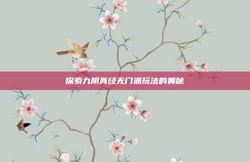 探索九阴真经无门派玩法的奥秘