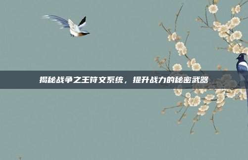 揭秘战争之王符文系统,提升战力的秘密武器
